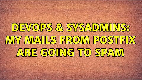 DevOps & SysAdmins: My mails from postfix are going to spam
