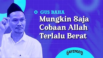 Gus Baha: Mungkin Saja Cobaan Allah Terlalu Berat