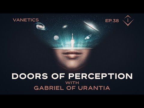 38: Doors of Perception & Starseed Reality by Gabriel of Urantia
