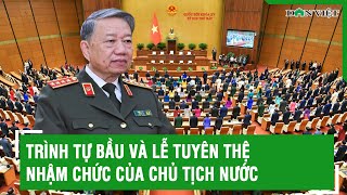 Trình tự bầu và Lễ tuyên thệ nhậm chức của Chủ tịch nước | Báo Dân Việt