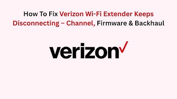 How To Fix Verizon Wi-Fi Extender Keeps Disconnecting – Channel, Firmware & Backhaul