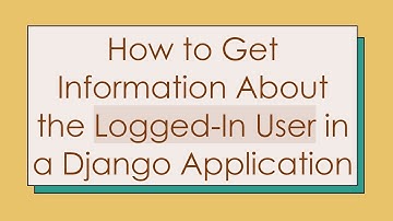 How to Get Information About the Logged-In User in a Django Application
