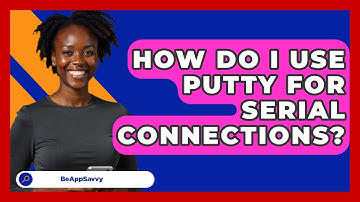 How Do I Use PuTTY For Serial Connections? - Be App Savvy
