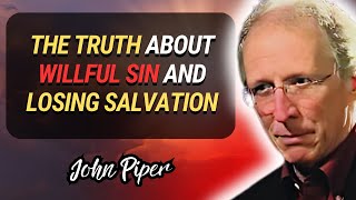 The Truth About Willful Sin and Losing Salvation — What John Piper Teaches on This Struggle