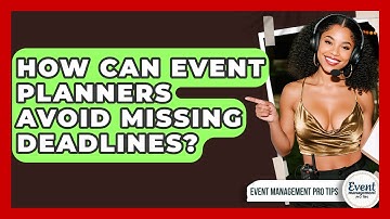 How Can Event Planners Avoid Missing Deadlines? - Event Management Pro Tips