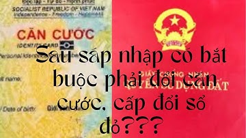 Sáp nhập tỉnh người dân có cần đổi căn cước, sổ đỏ không??? #cccd #sapnhaptinh #sodo