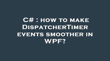C# : how to make DispatcherTimer events smoother in WPF?