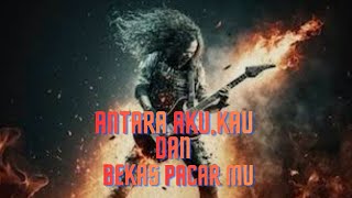 ANTARA AKU, KAU DAN BEKAS PACAR MU # Cover Song #@zonkqietqiet7222
