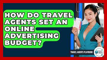 How Do Travel Agents Set An Online Advertising Budget? - Travel Agents Playbook