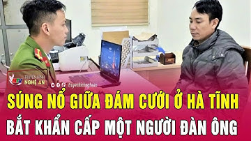 Súng nổ giữa đám cưới ở Hà Tĩnh, bắt khẩn cấp một người đàn ông