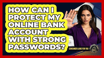 How Can I Protect My Online Bank Account With Strong Passwords? - Consumer Laws For You