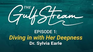 The Gulf Stream Podcast Episode 1 : Sylvia Earle "Her Deepness"