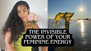 The Invisible Power Of Your Feminine Energy