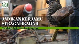 Jadikan Kerjamu Sebagai Ibadah   -   Ustadz DR Syafiq Riza Basalamah MA