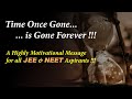 Time Once Gone is Gone Forever... A motivational message for all JEE &amp; NEET Aspirants