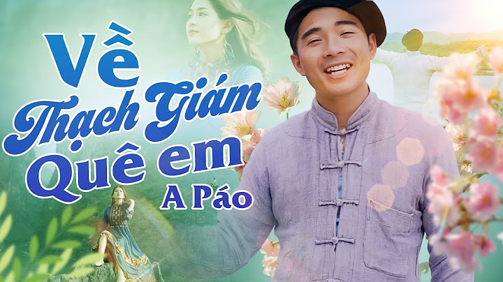 Về Thạch Giám Quê Em - A Páo | Ai từng đến Thạch Giám mới hiểu hết ý nghĩa bài hát này