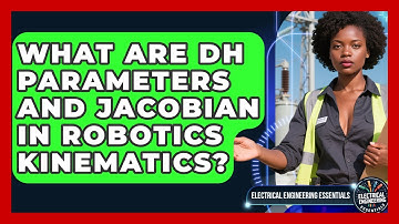What Are DH Parameters And Jacobian In Robotics Kinematics? - Electrical Engineering Essentials