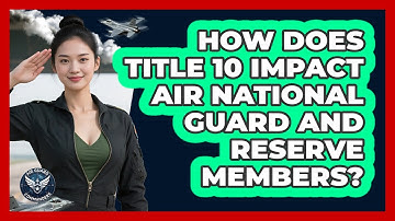 How Does Title 10 Impact Air National Guard And Reserve Members? - Air Guard Commanders