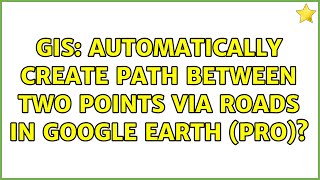 Gis Automatically Create Path Between Two Points Via Roads In Google Earth Pro?