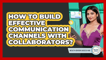 How To Build Effective Communication Channels With Collaborators?