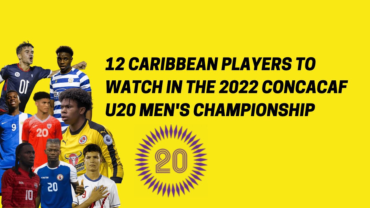 12 CARIBBEAN PLAYERS TO WATCH IN THE 2022 CONCACAF U20 CHAMPIONSHIP