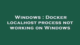 Windows : Docker localhost process not working on Windows