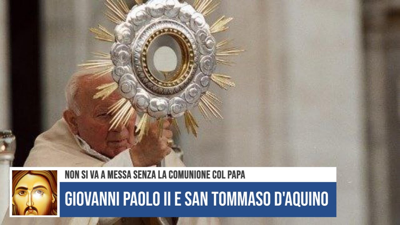 GIOVANNI PAOLO II E SAN TOMMASO D'AQUINO: NON SI VA A MESSA SENZA LA