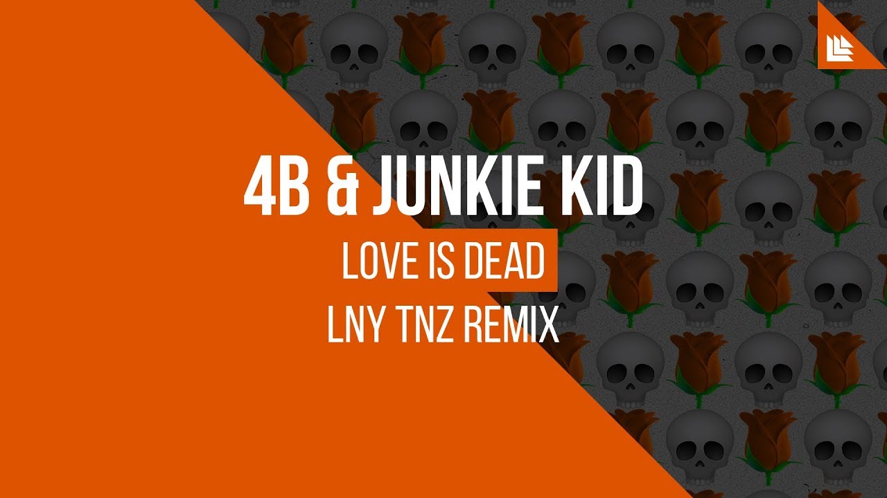 4B X Junkie Kid - Love Is Dead (LNY TNZ Remix)