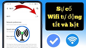 Kết nối WiFi tự động tắt, WiFi không hoạt động trên Android, Sửa lỗi Wi-Fi tự động ngắt kết nối.