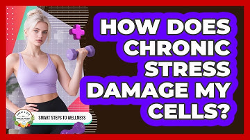 How Does Chronic Stress Damage My Cells? - Smart Steps to Wellness