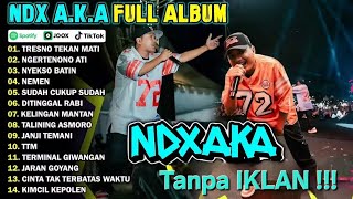 TANPA IKLAN - NDX AKA FULL ALBUM BARU / TRESNO TEKAN MATI / NEMEN / NYEKSO BATIN / APA KABAR MANTAN