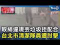 取締違規丟垃圾拒配合 台北市清潔隊員遭肘擊｜TVBS新聞 @TVBSNEWS01
