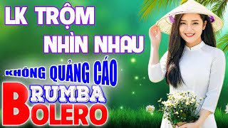 LK Trộm Nhìn Nhau - Cảm Xúc Bolero Nghe Mà Nghiện, Nhạc Hay Không Quảng Cáo