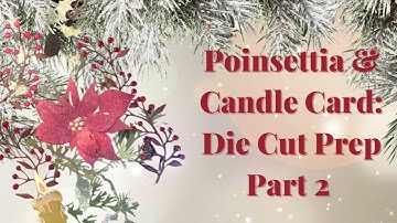 Cardmaking using Die cut with Texture video 3: Poinsettia & Candle Card die cut prep part 2