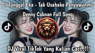 DJ TUNGGAL EKA - TAK USAHAKE PANYUWUNMU || DENNY CAKNAN FULL SONG TERBARU 2025
