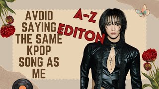 AVOID SAYING THE SAME KPOP SONG AS ME | A-Z EDITION!