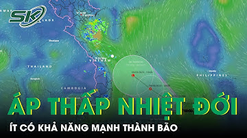 Áp Thấp Nhiệt Đới Ở Biển Đông: Ít Có Khả Năng Mạnh Lên Thành Bão | SKĐS