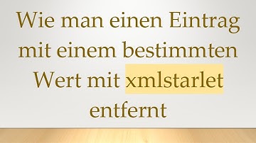 Wie man einen Eintrag mit einem bestimmten Wert mit xmlstarlet entfernt