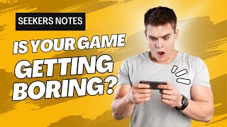 Getting Bored of Your Game Seekers Notes Game Changing Tips