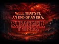 Stranger Things — The End of an Era