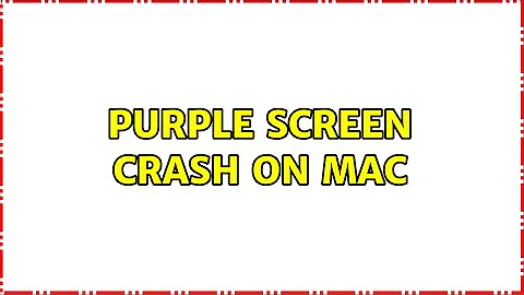 Purple screen crash on Mac