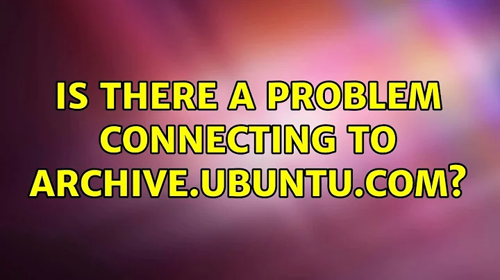 Ubuntu: Is there a problem connecting to archive.ubuntu.com?