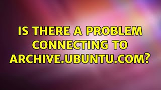 Ubuntu: Is there a problem connecting to archive.ubuntu.com