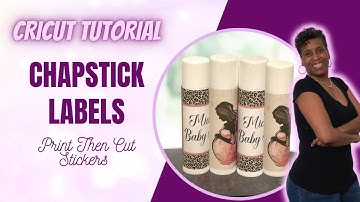 CRICUT TUTORIAL:  HOW TO MAKE CHAPSTICK LABELS | PRINT THEN CUT STICKERS | KISS CUT