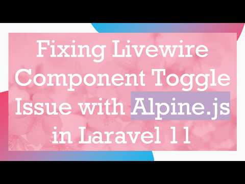 Fixing Livewire Component Toggle Issue with Alpine.js in Laravel 11