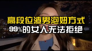 高段位渣男泡妞方式，99%的女人无法拒绝。