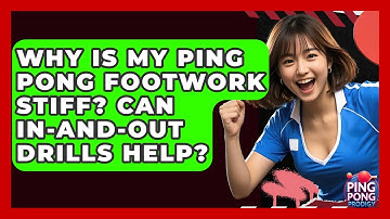 Why Is My Ping Pong Footwork Stiff? Can In-and-out Drills Help? | Ping Pong Prodigy