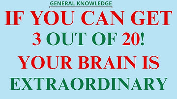 IF YOU CAN GET 3 OUT OF 20 YOUR BRAIN IS EXTRAORDINARY | general knowledge quiz