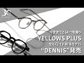 【 30周年企画 】 ひと味違うセルロイド別注「 YELLOWS PLUS "DENNIS" CELLULOID 」発売！