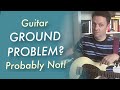 Your guitar might NOT have a ground problem